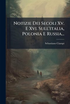 Cover Notizie Dei Secoli Xv. E Xvi. Sull'italia, Polonia E Russia...