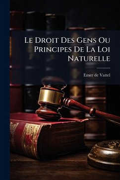 Cover Le Droit Des Gens Ou Principes De La Loi Naturelle