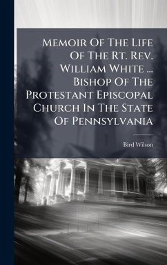 Cover Memoir Of The Life Of The Rt. Rev. William White ... Bishop Of The Protestant Episcopal Church In The State Of Pennsylvania