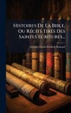 Histoires De La Bible, Ou RÃ(c)cits TirÃ(c)s Des Saintes Ecritures...