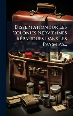 Dissertation Sur Les Colonies Nerviennes RÃ(c)pandues Dans Les Pays-bas... - Anonymous