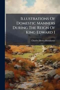 Illustrations Of Domestic Manners During The Reign Of King Edward I - Hartshorne, Charles Henry