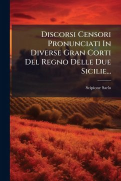 Discorsi Censori Pronunciati In Diverse Gran Corti Del Regno Delle Due Sicilie... - Sarlo, Scipione