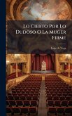 Lo Cierto Por Lo Dudoso O La Muger Firme Lo Cierto Por Lo Dudoso O La Muger Firme