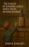 The Danger of Ignoring Labels- When Truth Becomes Blurred