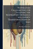 Respiration Calorimeters for Studying the Respiratory Exchange and Energy Transformations of Man Respiration Calorimeters for Studying the Respiratory Exchange and Energy Transformations of Man