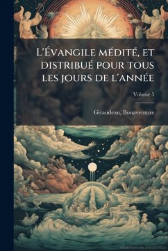 L'Ã‰vangile mÃ(c)ditÃ(c), et distribuÃ(c) pour tous les jours de l'annÃ(c)e - Giraudeau, Bonaventure