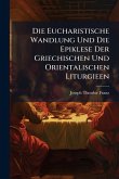 Die Eucharistische Wandlung Und Die Epiklese Der Griechischen Und Orientalischen Liturgieen