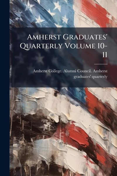 Amherst Graduates' Quarterly Volume 10-11 Amherst Graduates' Quarterly Volume 10-11