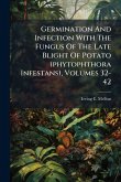 Germination And Infection With The Fungus Of The Late Blight Of Potato (phytophthora Infestans), Volumes 32-42 Germination And Infection With The Fungus Of The Late Blight Of Potato (phytophthora Infestans), Volumes 32-42