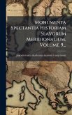 Monumenta Spectantia Historiam Slavorum Meridionalium, Volume 9... Monumenta Spectantia Historiam Slavorum Meridionalium, Volume 9...