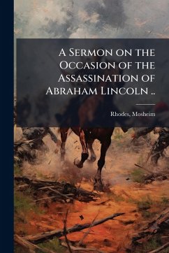 A Sermon on the Occasion of the Assassination of Abraham Lincoln .. A Sermon on the Occasion of the Assassination of Abraham Lincoln ..