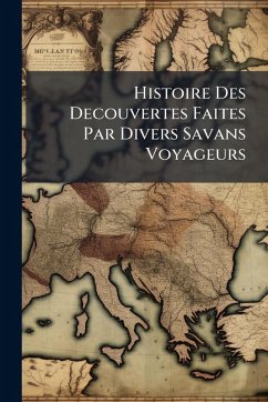 Histoire Des Decouvertes Faites Par Divers Savans Voyageurs - Anonymous