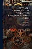 Notes On Dynamometers, Planimeters, Governors, And Fly-wheels Notes On Dynamometers, Planimeters, Governors, And Fly-wheels