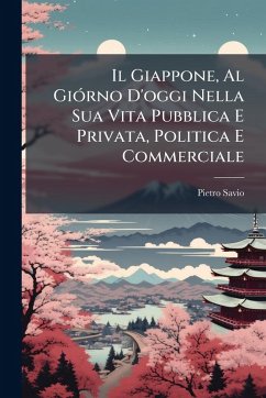Cover Il Giappone, Al GiÃ3rno D'oggi Nella Sua Vita Pubblica E Privata, Politica E Commerciale