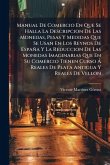 Manual De Comercio En Que Se Halla La Descripcion De Las Monedas, Pesas Y Medidas Que Se Usan En Los Reynos De España Y La Reduccion De Las Monedas Imaginarias Que En Su Comercio Tienen Curso Ã Reales De Plata Antigua Y Reales De Vellon