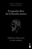 El Pequeño Libro de la Filosofía Estoica: Sabiduría Clásica Para La Vida Moderna / The Little Book of Stoicism El Pequeño Libro de la Filosofía Estoica: Sabiduría Clásica Para La Vida Moderna / The Little Book of Stoicism