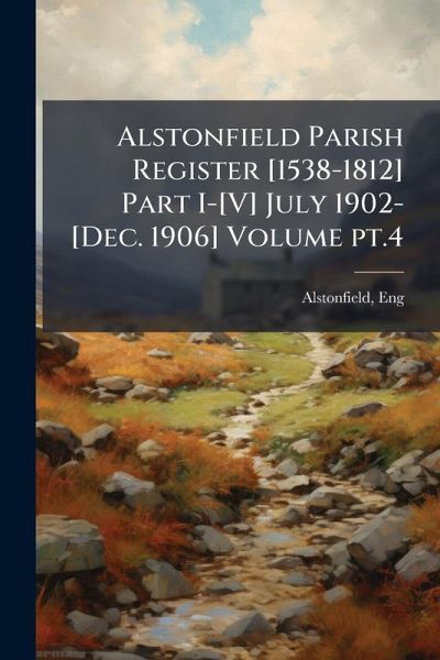 Alstonfield Parish Register [1538-1812] Part I-[V] July 1902-[Dec. 1906] Volume pt.4