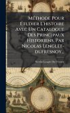 MÃ(c)thode Pour Ãtudier L'histoire Avec Un Catalogue Des Principaux Historiens, Par Nicolas Lenglet-dufresnoy... MÃ(c)thode Pour Ãtudier L'histoire Avec Un Catalogue Des Principaux Historiens, Par Nicolas Lenglet-dufresnoy...