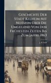 Geschichte Der Stadt Kelheim Mit Notizen Ãœber Die Umgegend Von Den FrÃ1/4hesten Zeiten Bis Zum Jahre 1863