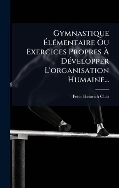 Cover Gymnastique Ã‰lÃ(c)mentaire Ou Exercices Propres Ã€ DÃ(c)velopper L'organisation Humaine...