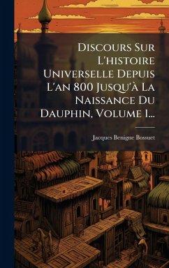 Cover Discours Sur L'histoire Universelle Depuis L'an 800 Jusqu'Ã La Naissance Du Dauphin, Volume 1...