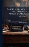 Saggio sulla vita e sulle opere di Antonio Canova Volume Saggio sulla vita e sulle opere di Antonio Canova Volume