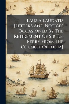 Laus A Laudatis [letters And Notices Occasioned By The Retirement Of Sir T.e. Perry From The Council Of India] - Anonymous