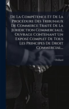 Cover De La CompÃ(c)tence Et De La ProcÃ(c)dure Des Tribunaux De Commerce TraitÃ(c) De La Juridiction Commerciale, Ouvrage Contenant Un ExposÃ(c) Complet De Tous Les Principes De Droit Commercial...