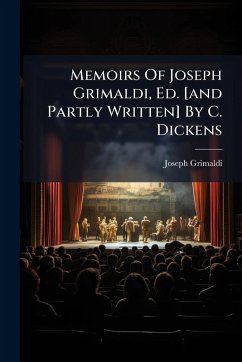 Memoirs Of Joseph Grimaldi, Ed. [and Partly Written] By C. Dickens - Grimaldi, Joseph