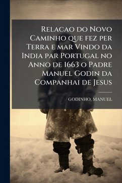 Cover Relacao do Novo Caminho que fez per Terra e mar Vindo da India par Portugal no Anno de 1663 o Padre Manuel Godin da Companhai de Jesus