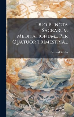 Duo Puncta Sacrarum Meditationum... Per Quatuor Trimestria... - Strelin, Bernard Duo Puncta Sacrarum Meditationum... Per Quatuor Trimestria... - Strelin, Bernard
