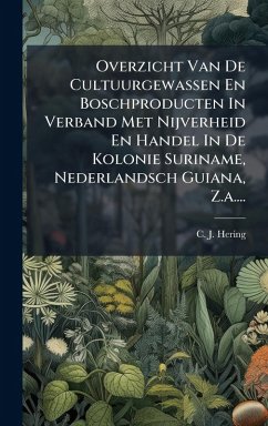 Cover Overzicht Van De Cultuurgewassen En Boschproducten In Verband Met Nijverheid En Handel In De Kolonie Suriname, Nederlandsch Guiana, Z.a....
