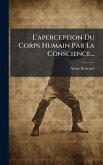 L'aperception Du Corps Humain Par La Conscience... L'aperception Du Corps Humain Par La Conscience...
