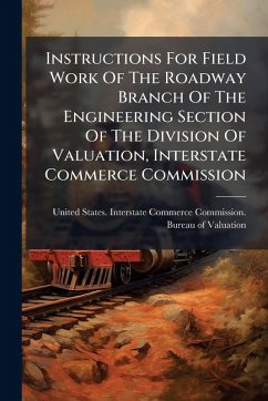 Cover Instructions For Field Work Of The Roadway Branch Of The Engineering Section Of The Division Of Valuation, Interstate Commerce Commission