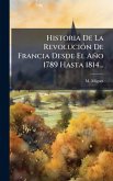 Historia De La RevoluciÃ3n De Francia Desde El Año 1789 Hasta 1814... Historia De La RevoluciÃ3n De Francia Desde El Año 1789 Hasta 1814...
