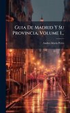 Guia De Madrid Y Su Provincia, Volume 1... Guia De Madrid Y Su Provincia, Volume 1...