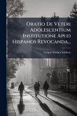Oratio De Veteri Adolescentium Institutione Apud Hispanos Revocanda...