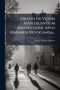 Oratio De Veteri Adolescentium Institutione Apud Hispanos Revocanda...