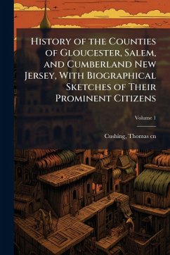 Cover History of the Counties of Gloucester, Salem, and Cumberland New Jersey, With Biographical Sketches of Their Prominent Citizens