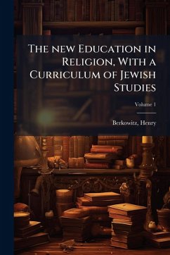 The new Education in Religion, With a Curriculum of Jewish Studies - Berkowitz, Henry
