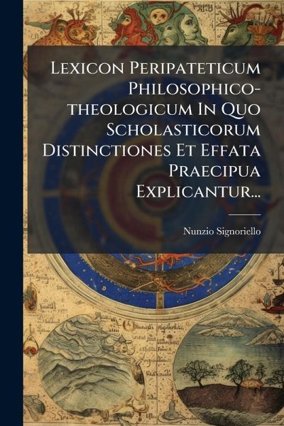 Lexicon Peripateticum Philosophico-theologicum In Quo Scholasticorum Distinctiones Et Effata Praecipua Explicantur... Lexicon Peripateticum Philosophico-theologicum In Quo Scholasticorum Distinctiones Et Effata Praecipua Explicantur...