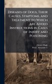Diseases of Dogs, Their Causes, Symptoms, and Treatment to Which are Added Instructions in Cases of Injury and Poisoning