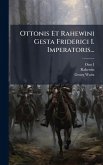 Ottonis Et Rahewini Gesta Friderici I. Imperatoris... Ottonis Et Rahewini Gesta Friderici I. Imperatoris...
