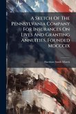 A Sketch Of The Pennsylvania Company For Insurances On Lives And Granting Annuities, Founded Mdcccix