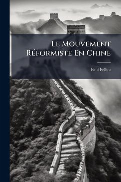 Le Mouvement RÃ(c)formiste En Chine - Pelliot, Paul Le Mouvement RÃ(c)formiste En Chine - Pelliot, Paul
