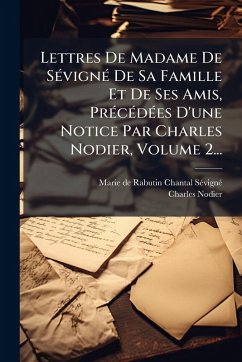 Lettres De Madame De SÃ(c)vignÃ(c) De Sa Famille Et De Ses Amis, PrÃ(c)cÃ(c)dÃ(c)es D'une Notice Par Charles Nodier, Volume 2... - Nodier, Charles Lettres De Madame De SÃ(c)vignÃ(c) De Sa Famille Et De Ses Amis, PrÃ(c)cÃ(c)dÃ(c)es D'une Notice Par Charles Nodier, Volume 2... - Nodier, Charles