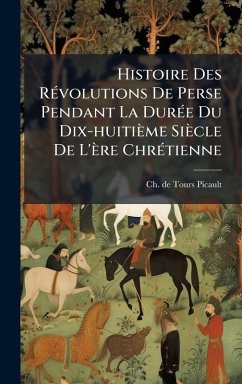 Histoire Des RÃ(c)volutions De Perse Pendant La DurÃ(c)e Du Dix-huitième Siècle De L'ère ChrÃ(c)tienne