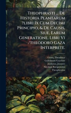 Theophrasti ... De Historia Plantarum ?libri Ix Cum Decimi Principio, & De Causis, Siue, Earum Generatione, Libri Vi /theodoro Gaza Interprete. Cover Theophrasti ... De Historia Plantarum ?libri Ix Cum Decimi Principio, & De Causis, Siue, Earum Generatione, Libri Vi /theodoro Gaza Interprete.