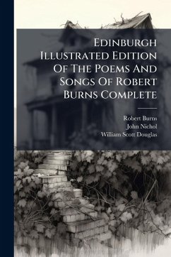 Edinburgh Illustrated Edition Of The Poems And Songs Of Robert Burns Complete - Burns, Robert; Nichol, John